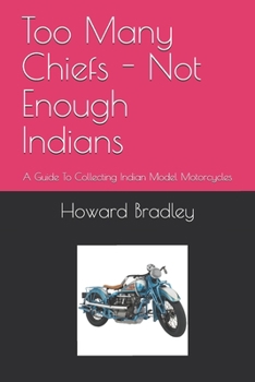 Paperback Too Many Chiefs - Not Enough Indians: A Guide To Collecting Indian Model Motorcycles Book
