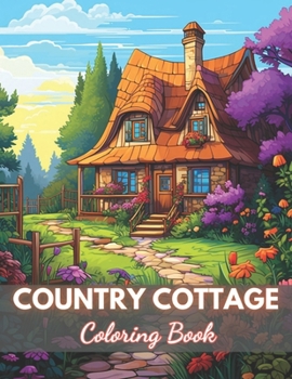 Country Cottage Coloring Book For Adults: High-Quality and Unique Coloring Pages B0CPBW21WB Book Cover