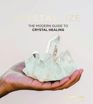 Hardcover Crystallize: The Modern Guide to Crystal Healing Book