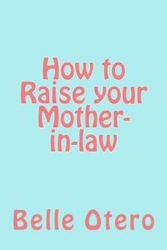 Paperback How to Raise your Mother-in-law: A fun guide with insight on in-law relationships Book