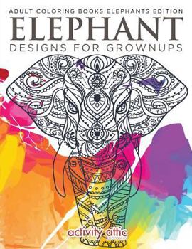 Paperback Elephant Designs For Grownups: Adult Coloring Books Elephants Edition Book