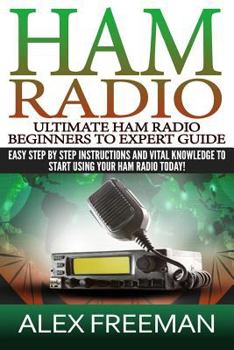 Paperback Ham Radio: Easy Step by Step Instructions and Vital Knowledge to Start Using Your Ham Radio Today! Book