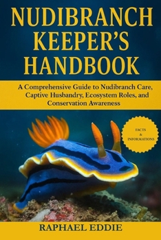 Paperback Nudibranch Keeper's Handbook: A Comprehensive Guide to Nudibranch Care, Captive Husbandry, Ecosystem Roles, and Conservation Awareness Book