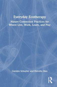 Hardcover Everyday Ecotherapy: Nature Connection Practices for Where We Live, Work, Learn, and Play Book