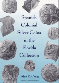 Spanish Colonial Silver Coins in the Florida Collection (Florida Heritage Series) - Book  of the Florida Heritage Publications