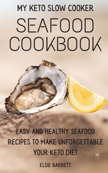 My Keto Slow Cooker Seafood Cookbook: Easy and Healthy Seafood Recipes to Make Unforgettable Your Keto Diet