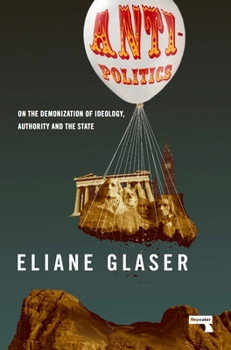 Paperback Anti-Politics: On the Demonization of Ideology, Authority and the State Book