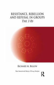 Resistance, Rebellion and Refusal in Groups: The 3 RS - Book  of the New International Library of Group Analysis