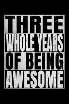 Three Whole Years Of Being Awesome: Happy Birthday Journal. Pretty Lined Notebook & Diary For Writing And Note Taking For Your Special Day.(120 Blank Lined Pages - 6x9 Inches)