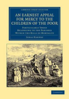 Paperback An Earnest Appeal for Mercy to the Children of the Poor: Particularly Those Belonging to the Parishes Within the Bills of Mortality Book