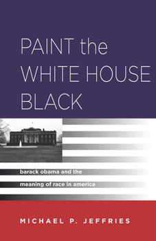 Hardcover Paint the White House Black: Barack Obama and the Meaning of Race in America Book