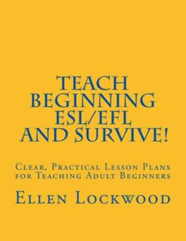 Paperback Teach Beginning ESL/EFL and Survive!: Clear, Practical Lesson Plans for Teaching Adult Beginners Book