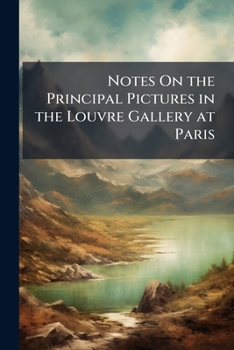 Notes On the Principal Pictures in the Louvre Gallery at Paris: And in the Brera Gallery at Milan