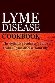 Paperback Lyme Disease Cookbook: The definitive beginner's guide to healing Lyme disease naturally Book