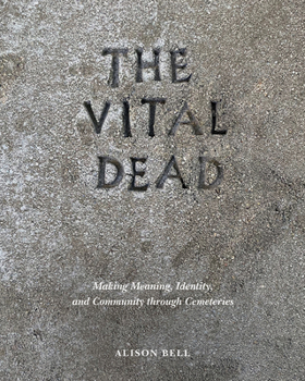 Hardcover The Vital Dead: Making Meaning, Identity, and Community Through Cemeteries Book