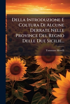 Della Introduzione E Coltura Di Alcune Derrate: Nelle Province del Regno Delle Due Sicilie (1859)