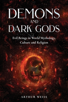 Paperback Demons and Dark Gods: Evil Beings in World Mythology, Culture and Religion Book