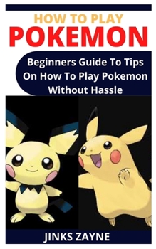Paperback How to Play Pokemon: Beginners Guide To Tips On How To Play Pokemon Without Hassle Book