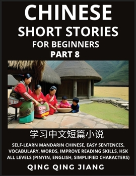 Chinese Short Stories for Beginners (Part 8): Self-Learn Mandarin Chinese, Easy Sentences, Vocabulary, Words, Improve Reading Skills, HSK All Levels ... HSK All Levels (Pinyin,