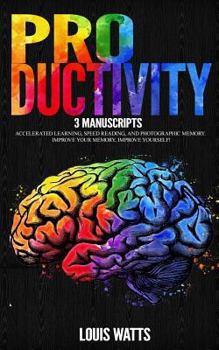 Paperback Productivity: 3 Manuscripts: Accelerated Learning, Speed Reading, and Photographic Memory. Improve Your Memory, Improve Yourself! Book