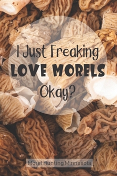 Morel Hunting Minnesota: Logbook Tracking Notebook Gift for Morel Lovers,Hunters and Foragers. Record Locations,Quantity Found,Soil and Weather Conditions,and More.