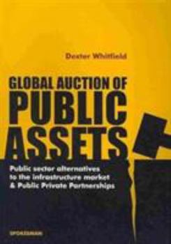 Paperback Global Auction of Public Assets: Public Sector Alternatives to the Infrastructure Market and Public Private Partnerships Book