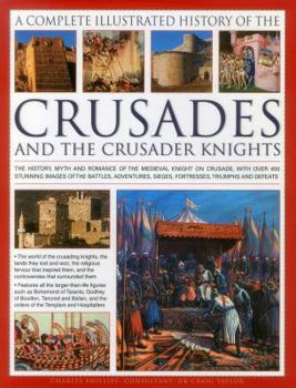 Hardcover The Complete Illustrated History of Crusades & the Crusader Knights: The History, Myth and Romance of the Medieval Knight on Crusade, with Over 400 St Book