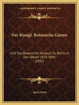 Paperback Der Konigl. Botanische Garten: Und Das Botanische Museum Zu Berlin, In Den Jahren 1878-1891 (1891) [German] Book
