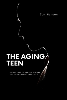 Paperback The Aging Teen: Practical Life theory for teen to grow into adulthood Book