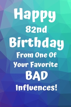 Paperback Happy 82nd Birthday From One Of Your Favorite Bad Influences!: Favorite Bad Influence 82nd Birthday Card Quote Journal / Notebook / Diary / Greetings Book