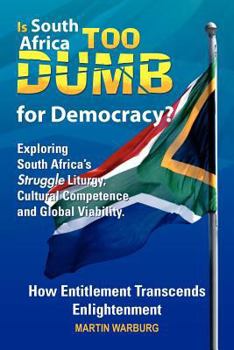 Is South Africa Too Dumb for Democracy?: Exploring South Africa's Struggle Liturgy, Cultural Competence and Global Viability