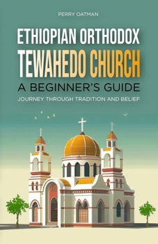 Paperback Ethiopian Orthodox Tewahedo Church: A Beginner's Guide: Journey Through Tradition and Belief Book