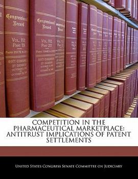 Competition in the Pharmaceutical Marketplace: Antitrust Implications of Patent Settlements