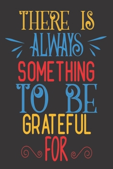There Is Always Something To Be Grateful For: 2020 Diary, Planner, Organiser  - Week Per View - with Inspirational Motivational Quote - Gratitude Gift