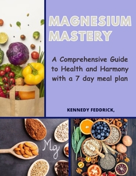 Paperback Magnesium Mastery: A Comprehensive Guide to Health and Harmony with a 7 day meal plan Book