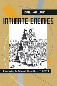 Intimate Enemies: Demonizing the Bolshevik Opposition, 1918-1928 (Pitt Russian East European)