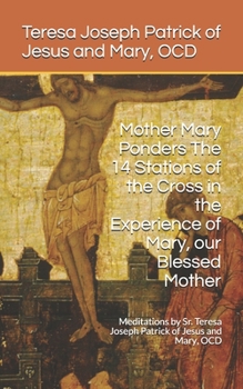 Paperback Mother Mary Ponders The 14 Stations of the Cross in the Experience of Mary, our Blessed Mother: Meditations by Sr. Teresa Joseph Patrick of Jesus and Book