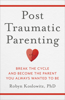 Hardcover Post-Traumatic Parenting: Break the Cycle and Become the Parent You Always Wanted to Be Book
