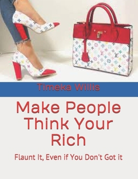 Paperback Make People Think Your Rich: Flaunt It, Even if You Don't Got it Book