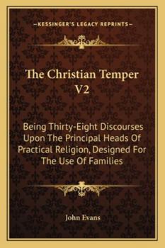 The Christian Temper V2: Being Thirty-Eight Discourses Upon the Principal Heads of Practical Religion, Designed for the Use of Families