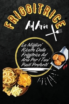 Air Fryer All-Time Favorites: The Best Air Fryer Recipes Ever For Your Flavorful Meals (Italian Version)