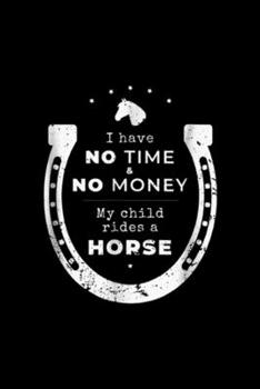 Paperback I have No money & time my child rides a horse: No money & time my child rides a horse Funny Parents Journal/Notebook Blank Lined Ruled 6x9 100 Pages Book