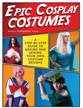 Paperback Epic Cosplay Costumes: A Step-By-Step Guide to Making and Sewing Your Own Costume Designs Book