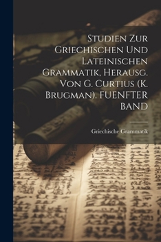 Studien Zur Griechischen Und Lateinischen Grammatik, Herausg. Von G. Curtius (K. Brugman). FUENFTER BAND (German Edition)