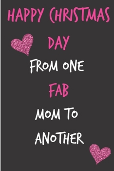 Happy Christmas Day From One Fab Mom To Another: From Friend BFF Bestie Xmas Notebook - Lovely Journal Blank Book for Her - Anniversary Birthday ... Alternative to a Greeting Card Exchange )