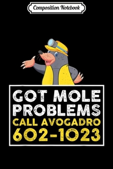Composition Notebook: Got Mole Problem Call Avogadro. Funny Mole Day  Journal/Notebook Blank Lined Ruled 6x9 100 Pages