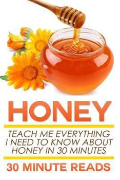 Paperback Honey: Teach Me Everything I Need To Know About Honey In 30 Minutes Book