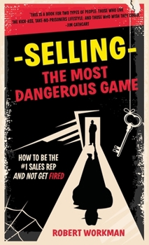 Paperback Selling - The Most Dangerous Game: How To Be The #1 Sales Rep And Not Get Fired Book