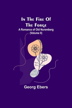 Paperback In The Fire Of The Forge; A Romance of Old Nuremberg (Volume II) Book