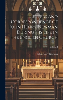 Hardcover Letters and Correspondence of John Henry Newman During his Life in the English Church; Volume I Book